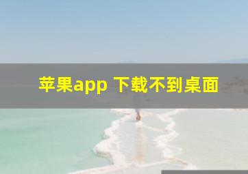 苹果app 下载不到桌面